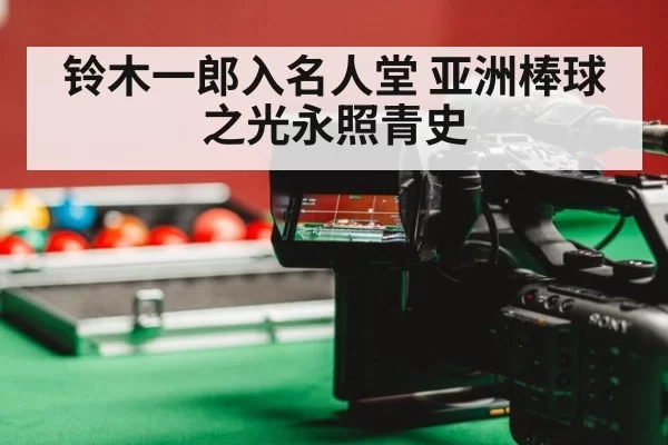 铃木一郎入名人堂 亚洲棒球之光永照青史