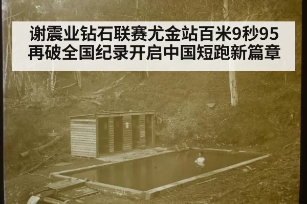 谢震业钻石联赛尤金站百米9秒95再破全国纪录开启中国短跑新篇章